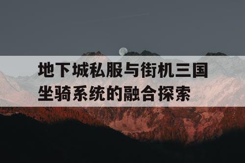 地下城私服与街机三国坐骑系统的融合探索