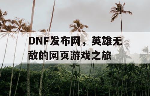 DNF发布网，英雄无敌的网页游戏之旅