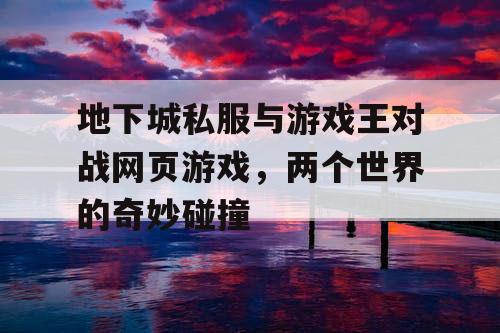 地下城私服与游戏王对战网页游戏，两个世界的奇妙碰撞